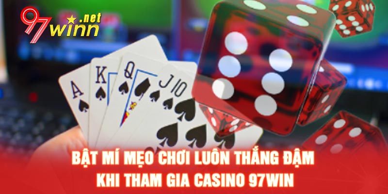 Bật mí mẹo chơi luôn thắng đậm khi tham gia Casino 97WIN