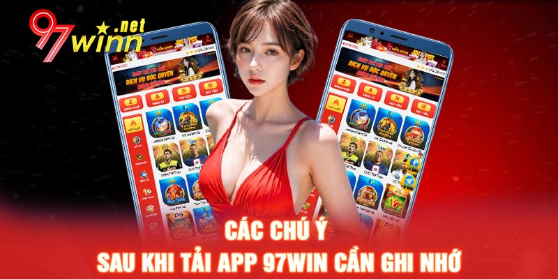 Các chú ý sau khi tải app 97WIN cần ghi nhớ