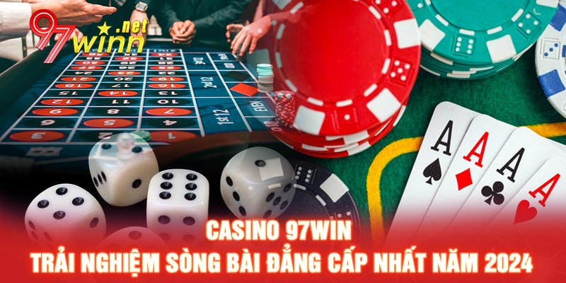 Casino 97WIN – Trải nghiệm sòng bài đẳng cấp nhất năm 2024