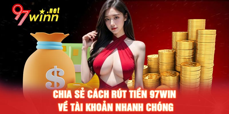 Chia sẻ cách rút tiền 97win về tài khoản nhanh chóng