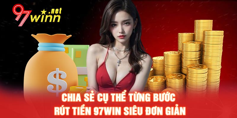 Chia sẻ cụ thể từng bước rút tiền 97WIN siêu đơn giản