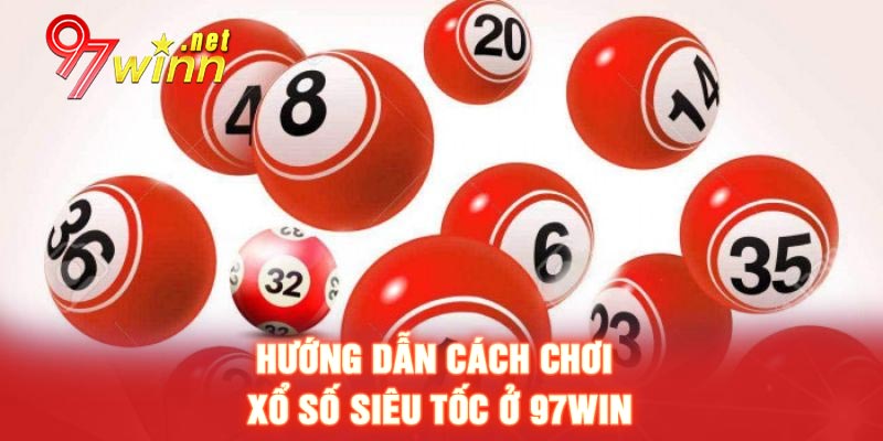 Hướng dẫn cách chơi Xổ số siêu tốc ở 97WIN