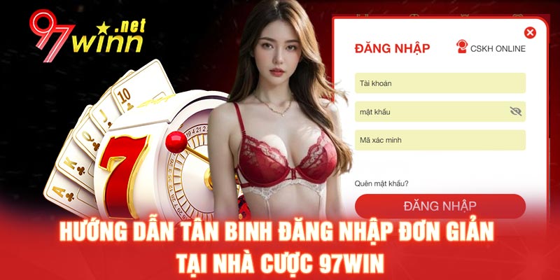 Hướng dẫn tân binh đăng nhập đơn giản tại nhà cược 97WIN