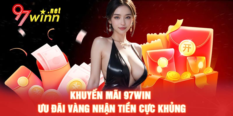 Khuyến mãi 97WIN – Ưu đãi vàng nhận tiền cực khủng