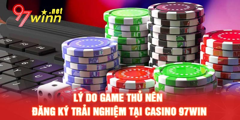 Lý do game thủ nên đăng ký trải nghiệm tại Casino 97WIN