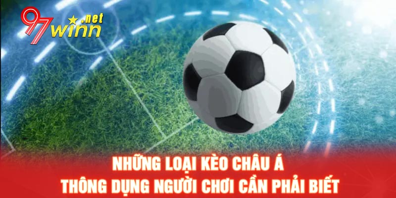 Những loại kèo châu Á thông dụng người chơi cần phải biết