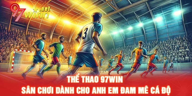 Thể Thao 97win - Sân chơi dành cho anh em đam mê cá độ