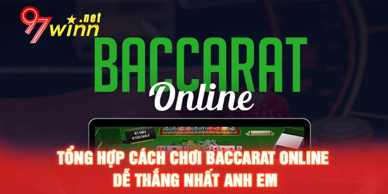 Tổng hợp cách chơi Baccarat online dễ thắng nhất anh em